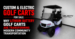 Custom & Electric Golf Carts for Sale: Why Lithium Battery Golf Carts Are Transforming Modern Community Transportation