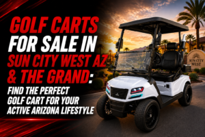 Golf Carts for Sale in Sun City West AZ & The Grand: Find the Perfect Golf Cart for Your Active Arizona Lifestyle